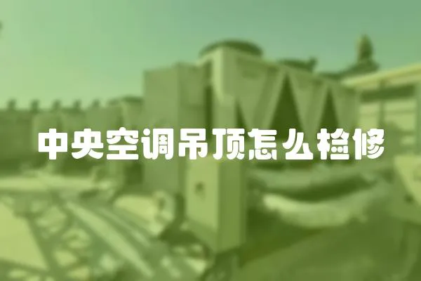 中央空調吊頂怎么檢修