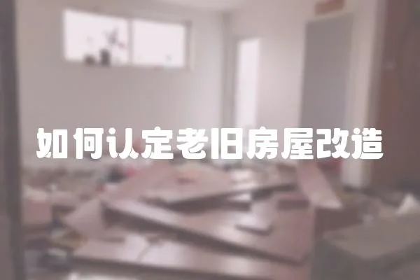 如何認(rèn)定老舊房屋改造