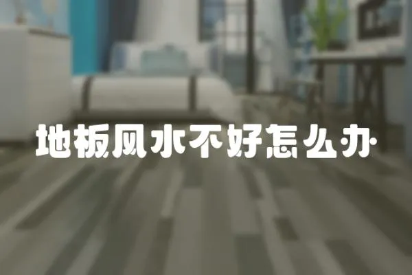 地板風水不好怎么辦
