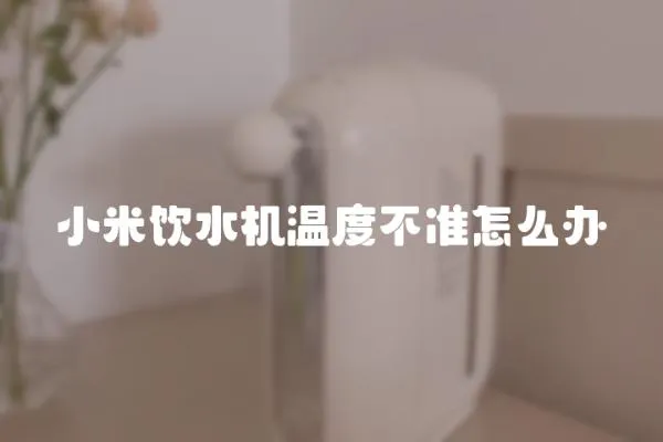 小米飲水機溫度不準怎么辦