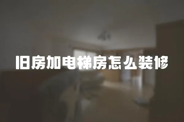 舊房加電梯房怎么裝修