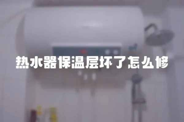 熱水器保溫層壞了怎么修