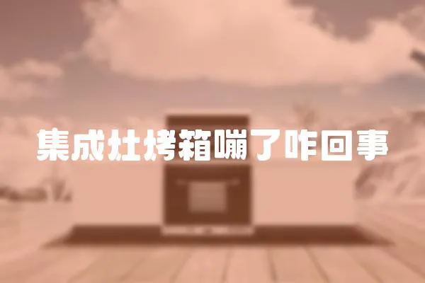 集成灶烤箱嘣了咋回事