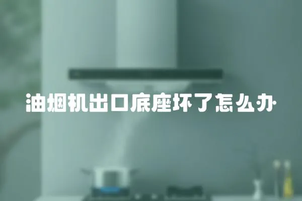 油煙機出口底座壞了怎么辦