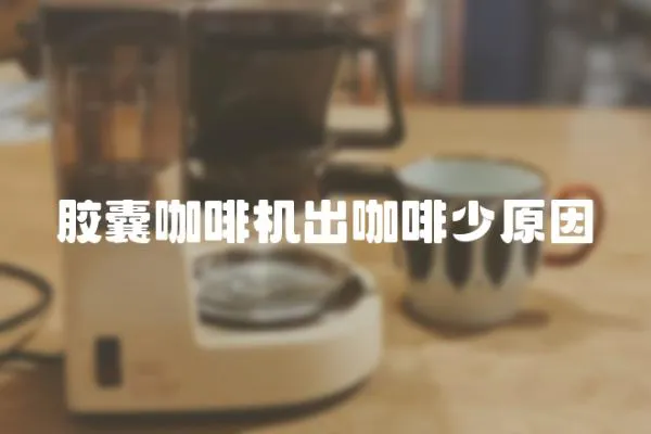 膠囊咖啡機出咖啡少原因