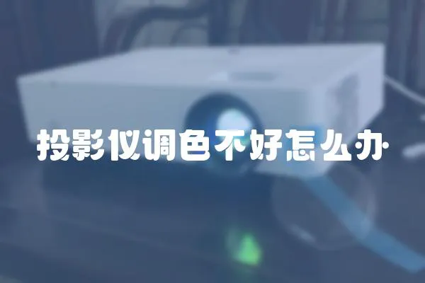 投影儀調色不好怎么辦