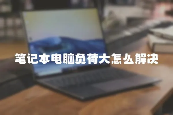 筆記本電腦負荷大怎么解決