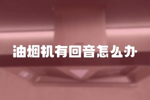 油煙機有回音怎么辦