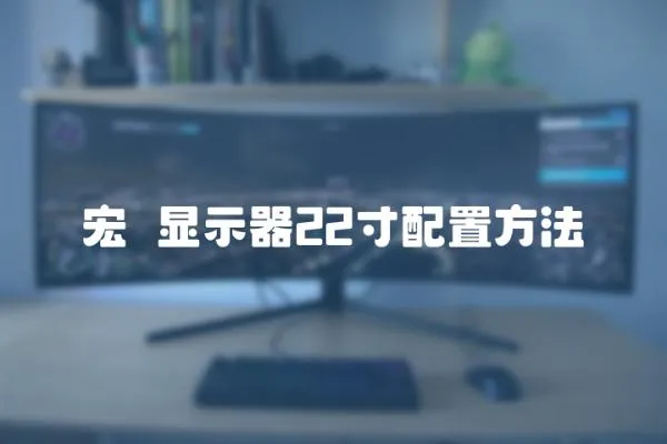 宏碁顯示器22寸配置方法