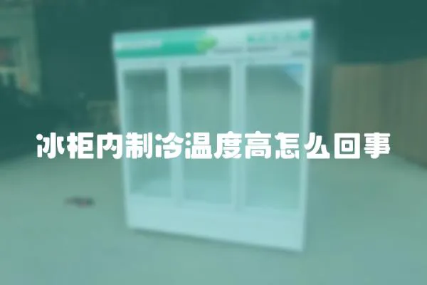 冰柜內制冷溫度高怎么回事