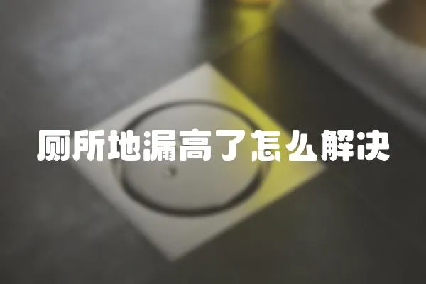 廁所地漏高了怎么解決