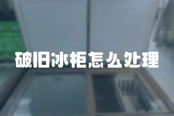 破舊冰柜怎么處理