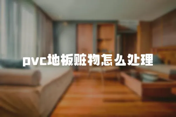pvc地板贓物怎么處理