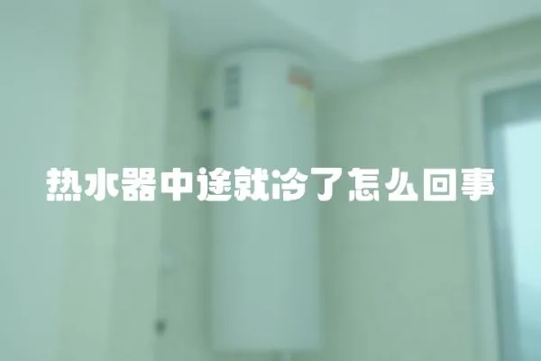 熱水器中途就冷了怎么回事