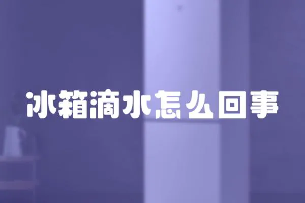 冰箱滴水怎么回事