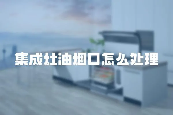 集成灶油煙口怎么處理