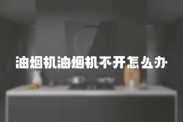 油煙機油煙機不開怎么辦