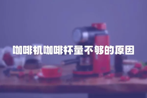 咖啡機(jī)咖啡杯量不夠的原因