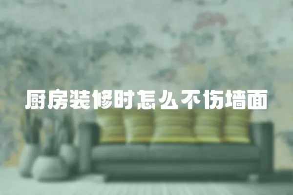 廚房裝修時怎么不傷墻面