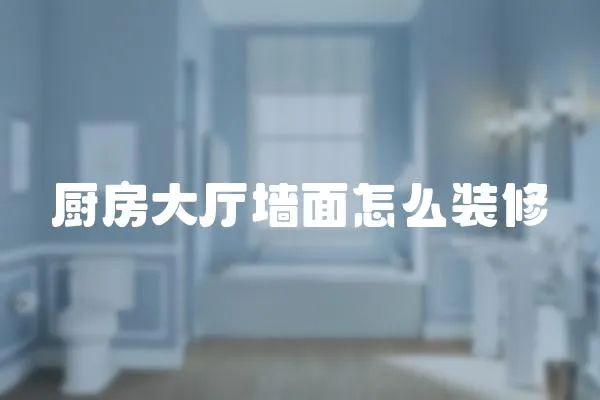 廚房大廳墻面怎么裝修