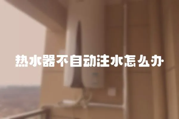 熱水器不自動(dòng)注水怎么辦