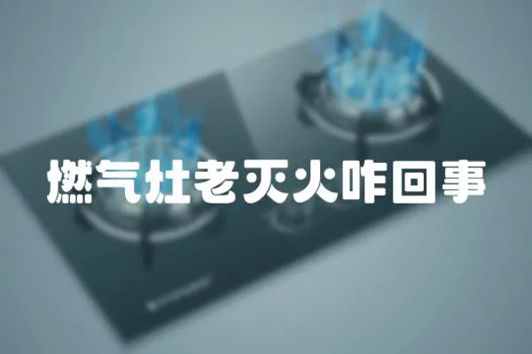 燃氣灶老滅火咋回事