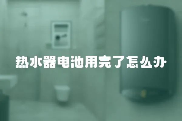 熱水器電池用完了怎么辦