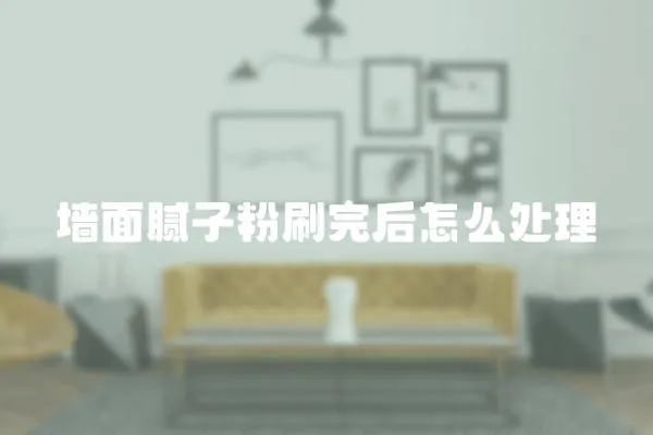 墻面膩子粉刷完后怎么處理