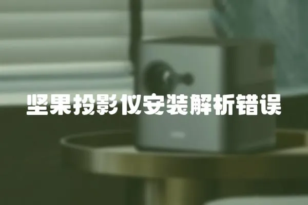 堅(jiān)果投影儀安裝解析錯(cuò)誤