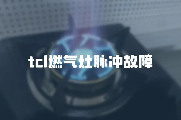 tcl燃气灶脉冲故障