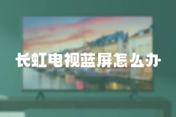 長虹電視藍屏怎么辦