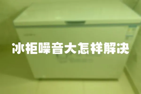 冰柜噪音大怎樣解決