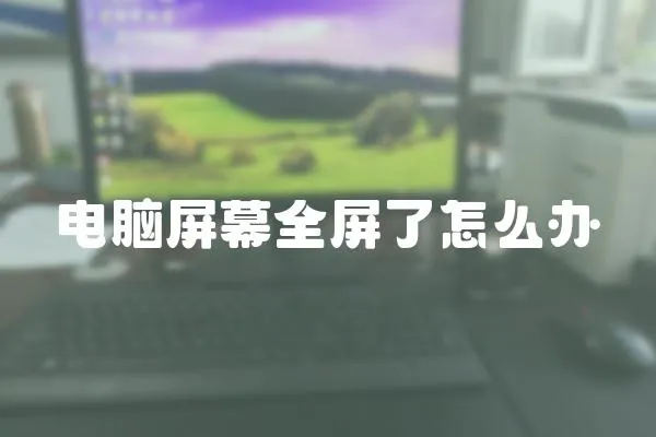 電腦屏幕全屏了怎么辦