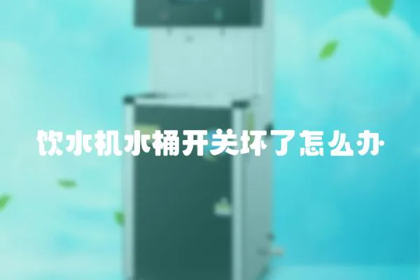 飲水機水桶開關壞了怎么辦