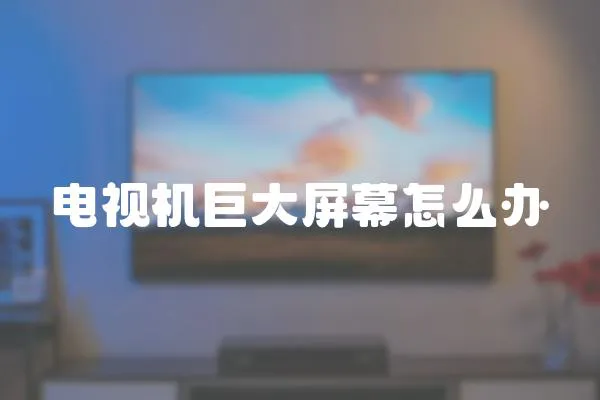電視機巨大屏幕怎么辦