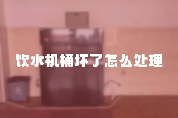 飲水機桶壞了怎么處理
