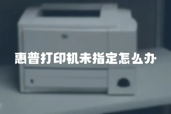 惠普打印機未指定怎么辦