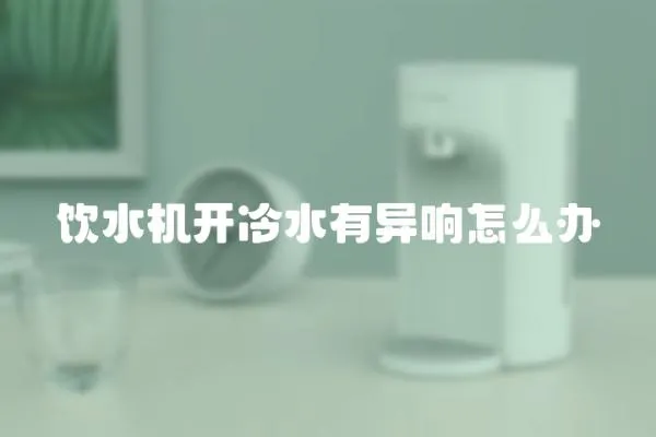 飲水機開冷水有異響怎么辦