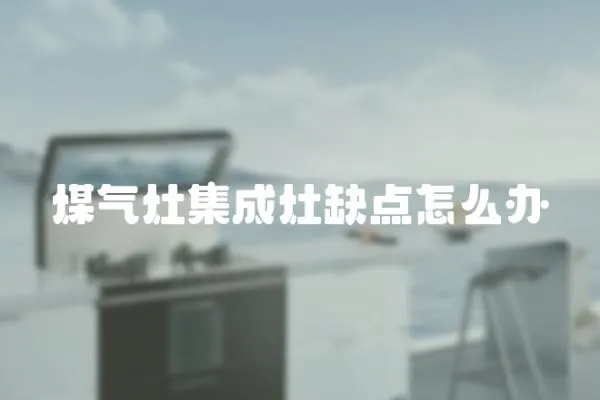 煤氣灶集成灶缺點怎么辦