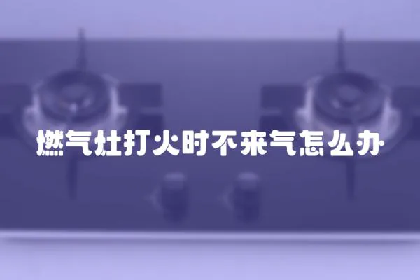 燃?xì)庠畲蚧饡r(shí)不來(lái)氣怎么辦