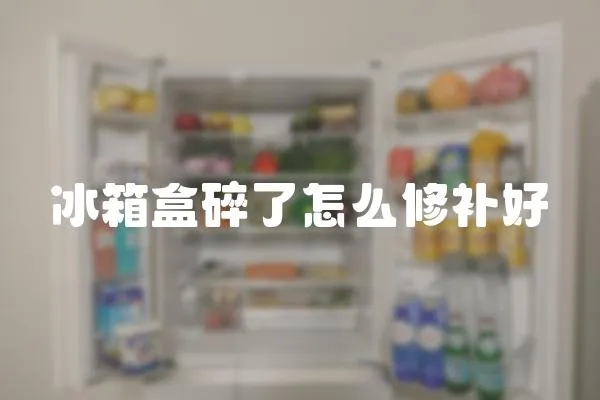 冰箱盒碎了怎么修補好