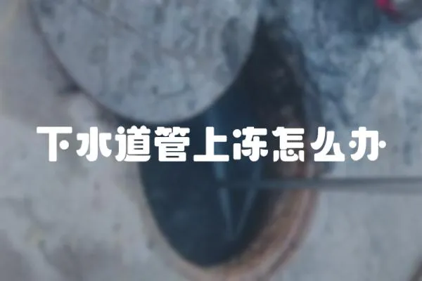 下水道管上凍怎么辦