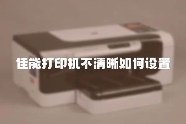 佳能打印機不清晰如何設置