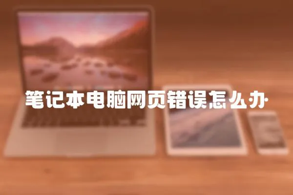 筆記本電腦網頁錯誤怎么辦