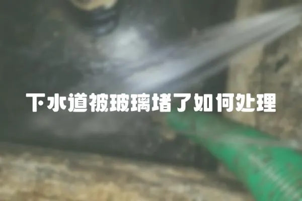 下水道被玻璃堵了如何處理