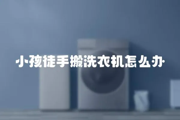 小孩徒手搬洗衣機怎么辦