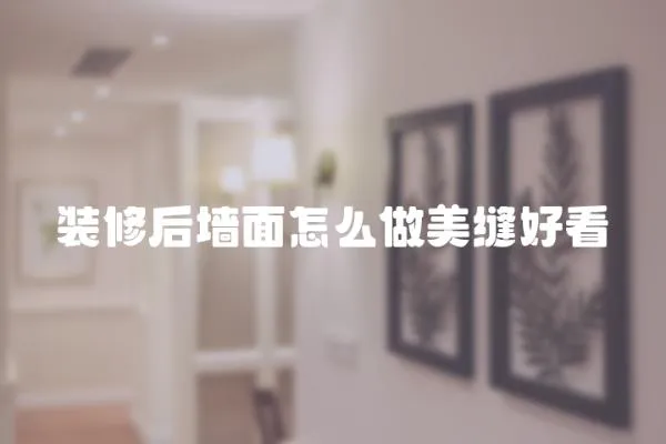 裝修后墻面怎么做美縫好看