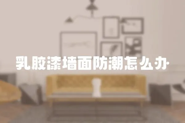 乳膠漆墻面防潮怎么辦
