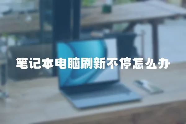 筆記本電腦刷新不停怎么辦