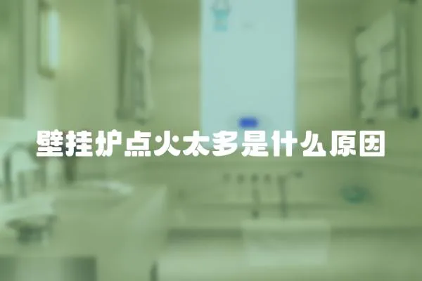 壁掛爐點(diǎn)火太多是什么原因